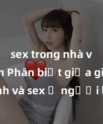 sex trong nhà vệ sinh Phân biệt giữa giới tính và sex ở người lớn: Tìm hiểu sự khác biệt và yếu tố quyết định