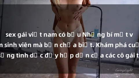 sex gái việt nam có bầu Những bí mật về sex gái Việt Nam sinh viên mà bạn chưa biết. Khám phá cuộc sống tình dục đầy hấp dẫn của các cô gái trẻ trong xã hội hiện đại.