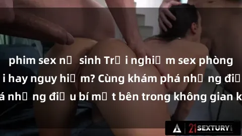 phim sex nữ sinh Trải nghiệm sex phòng thay đồ: Tuyệt vời hay nguy hiểm? Cùng khám phá những điều bí mật bên trong không gian kín đáo này!