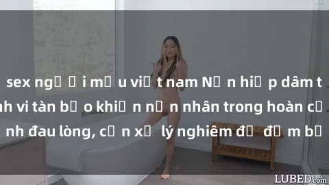 sex người mẫu việt nam Nạn hiếp dâm tại Việt Nam: Hành vi tàn bạo khiến nạn nhân trong hoàn cảnh đau lòng, cần xử lý nghiêm để đảm bảo an toàn cho tất cả.