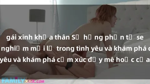 gái xinh khỏa thân Sự hưng phấn từ sex trói buộc: Trải nghiệm mới lạ trong tình yêu và khám phá cảm xúc đầy mê hoặc của bạn