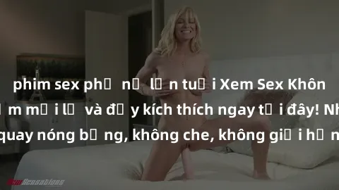 phim sex phụ nữ lớn tuổi Xem Sex Không Che: Trải nghiệm mới lạ và đầy kích thích ngay tại đây! Những cảnh quay nóng bỏng, không che, không giới hạn đang chờ đón bạn. Đừng bỏ lỡ!