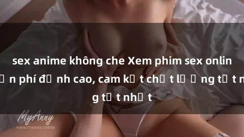 sex anime không che Xem phim sex online miễn phí đỉnh cao, cam kết chất lượng tốt nhất
