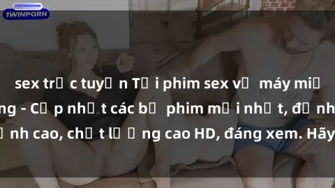 sex trực tuyến Tải phim sex về máy miễn phí và nhanh chóng - Cập nhật các bộ phim mới nhất, đỉnh cao, chất lượng cao HD, đáng xem. Hãy trải nghiệm ngay!