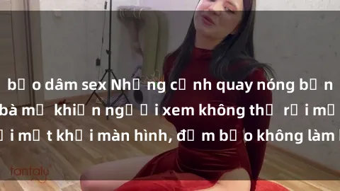 bạo dâm sex Những cảnh quay nóng bỏng trong phim sex bà mẹ khiến người xem không thể rời mắt khỏi màn hình, đảm bảo không làm bạn thất vọng!