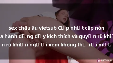 sex châu âu vietsub Cập nhật clip nóng BDSM: Những pha hành động đầy kích thích và quyến rũ khiến người xem không thể rời mắt. Đừng bỏ lỡ!