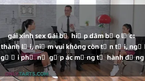 gái xinh sex Gái bị hiếp dâm bạo lực: Nỗi đau không nói thành lời, niềm vui không còn tồn tại, người phụ nữ gặp ác mộng từ hành động độc ác của kẻ xấu.