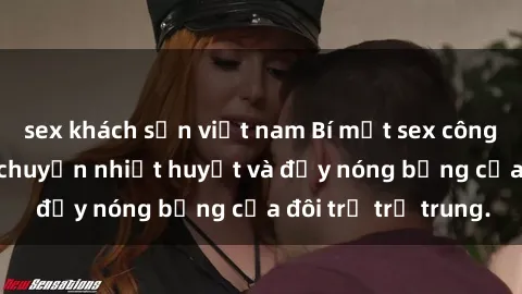 sex khách sạn việt nam Bí mật sex công viên: Những câu chuyện nhiệt huyết và đầy nóng bỏng của đôi trẻ trẻ trung.