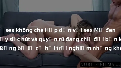 sex không che Hấp dẫn với sex Mỹ đen: Những bí mật đầy sức hút và quyến rũ đang chờ đợi bạn khám phá! Đừng bỏ lỡ cơ hội trải nghiệm những khoảnh khắc mãnh liệt và đam mê!