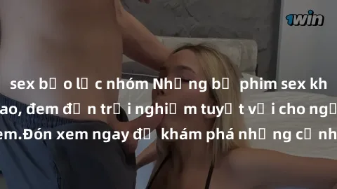 sex bạo lực nhóm Những bộ phim sex không che HD đỉnh cao, đem đến trải nghiệm tuyệt vời cho người xem.Đón xem ngay để khám phá những cảnh quay đẹp mắt và kích thích.