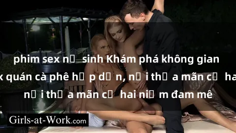 phim sex nữ sinh Khám phá không gian độc đáo tại sex quán cà phê hấp dẫn, nơi thỏa mãn cả hai niềm đam mê