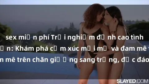 sex miễn phí Trải nghiệm đỉnh cao tình yêu tại sex khách sạn: Khám phá cảm xúc mới mẻ và đam mê trên chăn giường sang trọng, độc đáo, không giới hạn.