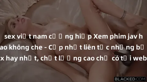 sex việt nam cưỡng hiếp Xem phim jav hd miễn phí đỉnh cao không che - Cập nhật liên tục những bộ phim sex hay nhất, chất lượng cao chỉ có tại website chuyên nghiệp hàng đầu.