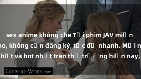sex anime không che Tải phim JAV miễn phí chất lượng cao, không cần đăng ký, tốc độ nhanh. Mới nhất và hot nhất trên thị trường hiện nay, cập nhật hàng ngày.