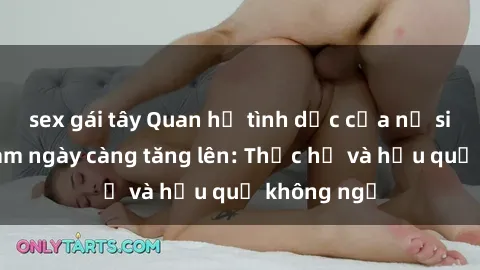 sex gái tây Quan hệ tình dục của nữ sinh Việt Nam ngày càng tăng lên: Thực hư và hậu quả không ngờ