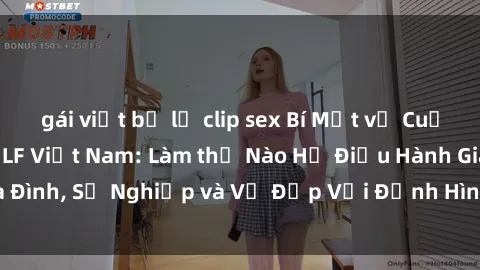 gái việt bị lộ clip sex Bí Mật về Cuộc Sống Của Các MILF Việt Nam: Làm thế Nào Họ Điều Hành Gia Đình, Sự Nghiệp và Vẻ Đẹp Với Định Hình Văn Hóa Đương Đại