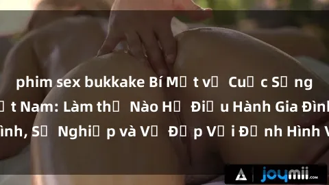 phim sex bukkake Bí Mật về Cuộc Sống Của Các MILF Việt Nam: Làm thế Nào Họ Điều Hành Gia Đình, Sự Nghiệp và Vẻ Đẹp Với Định Hình Văn Hóa Đương Đại
