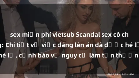 sex miễn phí vietsub Scandal sex cô cháu gây chấn động: Chi tiết vụ việc đáng lên án đã được hé lộ, cảnh báo về nguy cơ làm tổn thương tâm hồn trẻ em.