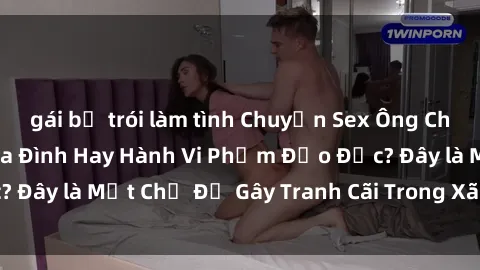 gái bị trói làm tình Chuyện Sex Ông Cháu: Mối Quan Hệ Gia Đình Hay Hành Vi Phạm Đạo Đức? Đây là Một Chủ Đề Gây Tranh Cãi Trong Xã Hội Hiện Nay.