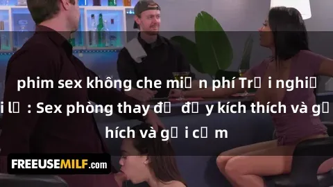 phim sex không che miễn phí Trải nghiệm mới lạ: Sex phòng thay đồ đầy kích thích và gợi cảm