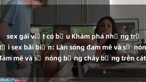 sex gái việt có bầu Khám phá những trải nghiệm độc đáo tại sex bãi biển: Làn sóng đam mê và sự nóng bỏng cháy bỏng trên cát trắng