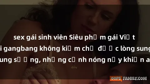 sex gái sinh viên Siêu phẩm gái Việt tham gia trong buổi gangbang không kiềm chế được lòng sung sướng, những cảnh nóng nảy khiến ai cũng phải mãn nhãn