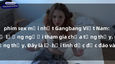 phim sex mới nhất Gangbang Việt Nam: Kỷ lục mới với số lượng người tham gia chưa từng thấy. Đây là lễ hội tình dục độc đáo và gây sốc.
