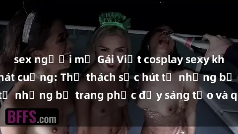 sex người mỹ Gái Việt cosplay sexy khiến fan hâm mộ phát cuồng: Thử thách sức hút từ những bộ trang phục đầy sáng tạo và quyến rũ!