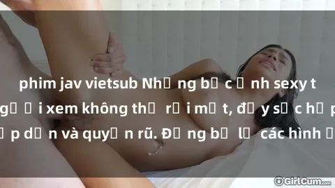 phim jav vietsub Những bức ảnh sexy tá gợi cảm khiến người xem không thể rời mắt, đầy sức hấp dẫn và quyến rũ. Đừng bỏ lỡ các hình ảnh nóng bỏng này!