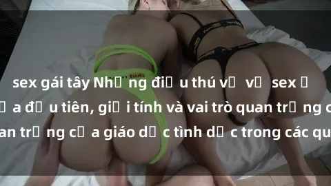 sex gái tây Những điều thú vị về sex ở Bắc Âu: Sự mở cửa đầu tiên, giới tính và vai trò quan trọng của giáo dục tình dục trong các quốc gia này.