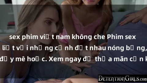 sex phim việt nam không che Phim sex Mỹ đen: phút mãnh liệt với những cảnh địt nhau nóng bỏng, đầy mê hoặc. Xem ngay để thỏa mãn cơn khát tình dục của bạn!