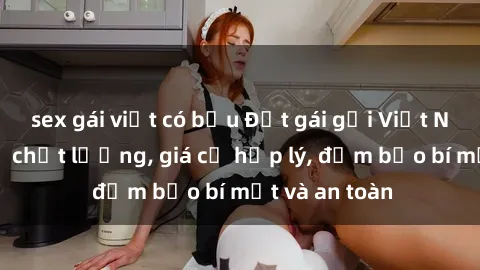sex gái việt có bầu Đặt gái gọi Việt Nam: Dịch vụ chất lượng, giá cả hợp lý, đảm bảo bí mật và an toàn