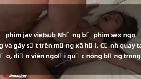 phim jav vietsub Những bộ phim sex ngoại quốc nổi tiếng và gây sốt trên mạng xã hội. Cảnh quay táo bạo, diễn viên ngoại quốc nóng bỏng trong các tác phẩm đỉnh cao.