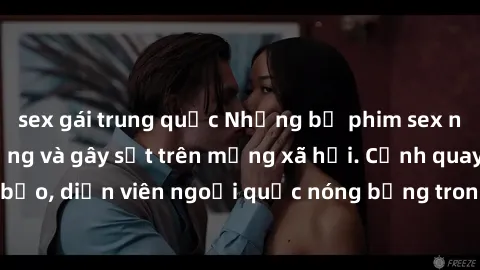 sex gái trung quốc Những bộ phim sex ngoại quốc nổi tiếng và gây sốt trên mạng xã hội. Cảnh quay táo bạo, diễn viên ngoại quốc nóng bỏng trong các tác phẩm đỉnh cao.