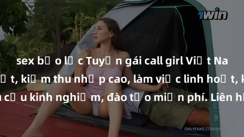 sex bạo lực Tuyển gái call girl Việt Nam gợi cảm, đẹp mắt, kiếm thu nhập cao, làm việc linh hoạt, không yêu cầu kinh nghiệm, đào tạo miễn phí. Liên hệ ngay để biết thêm chi tiết!