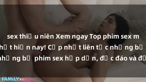 sex thiếu niên Xem ngay Top phim sex mới nhất đang hot nhất hiện nay! Cập nhật liên tục những bộ phim sex hấp dẫn, độc đáo và đầy kích thích.