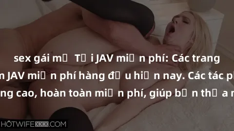 sex gái mỹ Tải JAV miễn phí: Các trang web cung cấp phim JAV miễn phí hàng đầu hiện nay. Các tác phẩm chất lượng cao, hoàn toàn miễn phí, giúp bạn thỏa mãn niềm đam mê mà không tốn kém.
