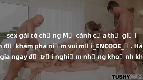 sex gái có chồng Mở cánh cửa thế giới sex MILF Việt Nam để khám phá niềm vui mới_ENCODE_. Hãy tham gia ngay để trải nghiệm những khoảnh khắc đầy kích thích và đam mê.