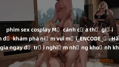 phim sex cosplay Mở cánh cửa thế giới sex MILF Việt Nam để khám phá niềm vui mới_ENCODE_. Hãy tham gia ngay để trải nghiệm những khoảnh khắc đầy kích thích và đam mê.