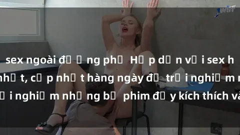 sex ngoài đường phố Hấp dẫn với sex hentai vietsub mới nhất, cập nhật hàng ngày để trải nghiệm những bộ phim đầy kích thích và hấp dẫn.