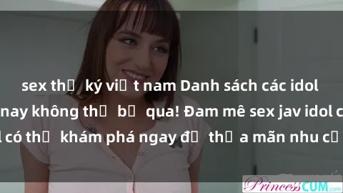 sex thư ký việt nam Danh sách các idol JAV hot nhất hiện nay không thể bỏ qua! Đam mê sex jav idol có thể khám phá ngay để thỏa mãn nhu cầu giải trí của mình!